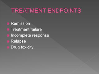 Remission
 Treatment failure
 Incomplete response
 Relapse
 Drug toxicity
 