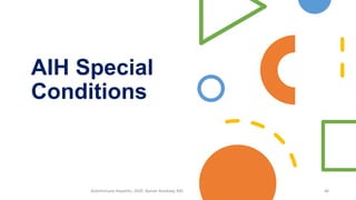 AIH Special
Conditions
Autoimmune Hepatitis, 2020. Ayman Alsebaey, MD 46
 