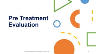 Pre Treatment
Evaluation
Autoimmune Hepatitis, 2020. Ayman Alsebaey, MD 9
 