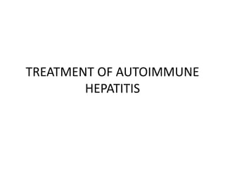 TREATMENT OF AUTOIMMUNE
HEPATITIS
 
