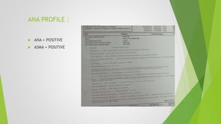 ANA PROFILE :
 ANA = POSITIVE
 ASMA = POSITIVE
 