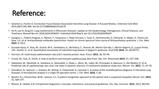 Reference:
• Solomon JJ, Fischer A. Connective Tissue Disease-Associated Interstitial Lung Disease: A Focused Review. J Intensive Care Med.
2015;30(7):392-400. doi:10.1177/0885066613516579.
• Ha YJ, Lee YJ, Kang EH. Lung Involvements in Rheumatic Diseases: Update on the Epidemiology, Pathogenesis, Clinical Features, and
Treatment. Biomed Res Int. 2018;2018:6930297. Published 2018 May 8. doi:10.1155/2018/6930297
• Cavagna, L.; Trallero Araguas, E.; Meloni, F.; Cavazzana, I.; Rojas-Serrano, J.; Feist, E.; Zanframundo, G.; Morandi, V.; Meyer, A.; Pereira da
Silva, J.A.; et al. Antisynthetase antibodies specificities: Impact on clinical spectrum time course of Antisynthetase syndrome. J. Clin. Med.
2019, 8, 2013.
• Guisado Vasco, P.; Silva, M.; Duarte, M.A.; Sambataro, G.; Bertolazzi, C.; Pavone, M.; Martin-Garrido, I.; Martin-Segarra, O.; Luque-Pinilla,
J.M.; Santilli, D.; et al. Quantitative assessment of interstitial lung disease in Sjögren’s syndrome. PLoS ONE 2019, 14, e0224772.
• Harrison, M. Erythrocyte sedimentation rate and C-reactive protein. Aust. Prescr. 2015, 38, 93–94.
• Cutolo, M.; Sulli, A.; Smith, V. How to perform and interpret capillaroscopy. Best Pract. Res. Clin. Rheumatol.2013, 27, 237–248.
• Sebastiani, M.; Manfredi, A.; Vukatana, G.; Moscatelli, S.; Riato, L.; Bocci, M.; Iudici, M.; Principato, A.;Mazzuca, S.; Del Medico, P.; et al.
Predictive role of capillaroscopic skin ulcer risk index in systemic sclerosis: A multicentre validation study. Ann. Rheum. Dis. 2012, 71, 67–70.
• Chaudhuri, N.; Spencer, L.; Greaves, M.; Bishop, P.; Chaturvedi, A.; Leonard, C. A review of the multidisciplinary diagnosis if Interstitial Lung
Diseases: A retrospective analysis in a single UK specialist centre. J. Clin. Med. 2016, 5, 66.
• Barohn, R.J.; Dimanchkie, M.M.; Jackson, E.C. A pattern recognition approach to the patient with a suspected myopathy. Neurol. Clin. 2014,
32, 569–577.
• Nilsson, B.; Ekdahl, K.N. Complement diagnostics: Concepts, indications, and practical guidelines. Clin. Dev. Immunol. 2012, 2012, 962702.
 