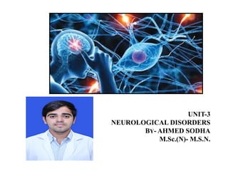 UNIT-3
NEUROLOGICAL DISORDERS
BY- AHMED SODHA
M.Sc.(N)- M.S.N.
 