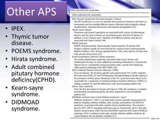 Other APS
• IPEX.
• Thymic tumor
disease.
• POEMS syndrome.
• Hirata syndrome.
• Adult combined
pitutary hormone
deficincy(CPHD).
• Kearn-sayre
syndrome.
• DIDMOAD
syndrome.
 