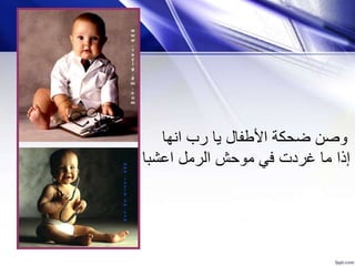 ‫رب‬ ‫يا‬ ‫األطفال‬ ‫ضحكة‬ ‫وصن‬‫انها‬
‫إذا‬‫غردت‬ ‫ما‬‫الرمل‬ ‫موحش‬ ‫في‬‫اعشبا‬
 