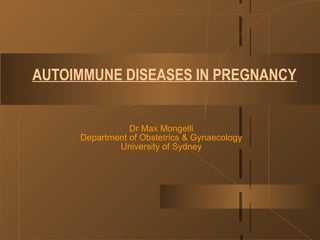 AUTOIMMUNE DISEASES IN PREGNANCY
Dr Max Mongelli
Department of Obstetrics & Gynaecology
University of Sydney
 