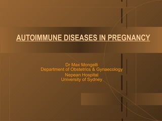 AUTOIMMUNE DISEASES IN PREGNANCY


                Dr Max Mongelli
     Department of Obstetrics & Gynaecology
                Nepean Hospital
             University of Sydney
 
