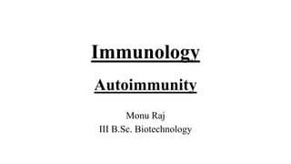 Immunology
Autoimmunity
Monu Raj
III B.Sc. Biotechnology
 