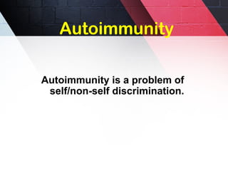 Autoimmunity is a problem of
self/non-self discrimination.
Autoimmunity
 