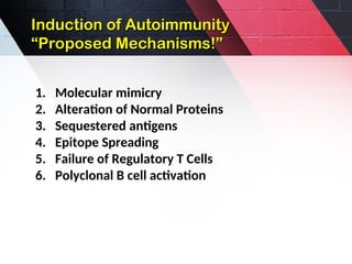 Induction of Autoimmunity
Induction of Autoimmunity
“Proposed Mechanisms!”
“Proposed Mechanisms!”
1. Molecular mimicry
2. Alteration of Normal Proteins
3. Sequestered antigens
4. Epitope Spreading
5. Failure of Regulatory T Cells
6. Polyclonal B cell activation
 