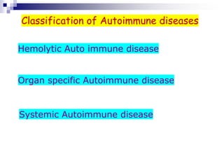 Hemolytic Auto immune disease
Organ specific Autoimmune disease
Systemic Autoimmune disease
Classification of Autoimmune diseases
 