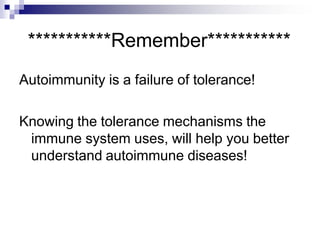 ***********Remember***********
Autoimmunity is a failure of tolerance!
Knowing the tolerance mechanisms the
immune system uses, will help you better
understand autoimmune diseases!
 