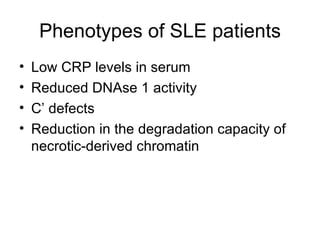 Phenotypes of SLE patients Low CRP levels in serum Reduced DNAse 1 activity C’ defects Reduction in the degradation capacity of necrotic-derived chromatin 