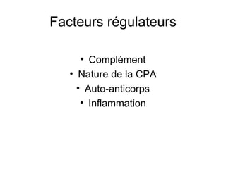 Facteurs régulateurs Complément Nature de la CPA Auto-anticorps Inflammation 