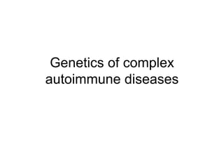 Genetics of complex autoimmune diseases 