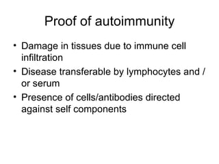 Proof of autoimmunity Damage in tissues due to immune cell infiltration Disease transferable by lymphocytes and / or serum Presence of cells/antibodies directed against self components 