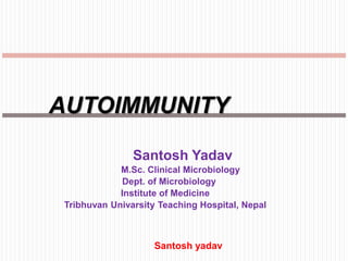 Santosh yadav
Santosh Yadav
M.Sc. Clinical Microbiology
Dept. of Microbiology
Institute of Medicine
Tribhuvan Univarsity Teaching Hospital, Nepal
AUTOIMMUNITY
 