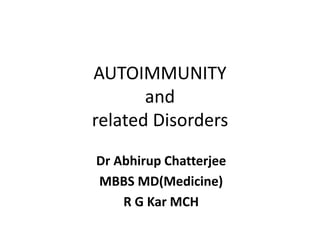 AUTOIMMUNITY
and
related Disorders
Dr Abhirup Chatterjee
MBBS MD(Medicine)
R G Kar MCH
 