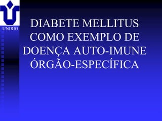UNIRIO
          DIABETE MELLITUS
          COMO EXEMPLO DE
         DOENÇA AUTO-IMUNE
          ÓRGÃO-ESPECÍFICA



         2001/2002   Prof. Doutor José Cabeda   Imunologia
 