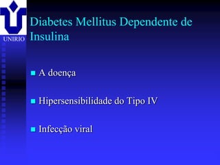 Diabetes Mellitus Dependente de
UNIRIO   Insulina

            A doença

            Hipersensibilidade do Tipo IV

            Infecção viral

         2001/2002            Prof. Doutor José Cabeda   Imunologia
 