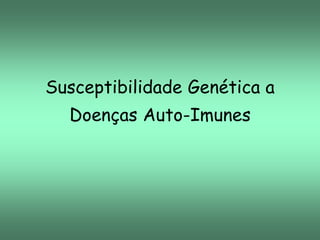 Susceptibilidade Genética a

Doenças Auto-Imunes

 