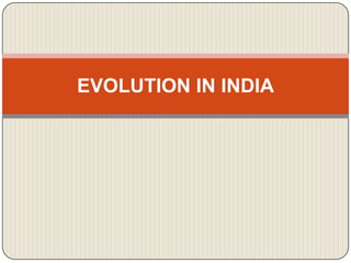 EVOLUTION IN INDIA
 