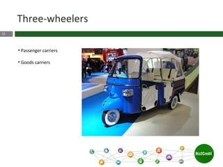 12
Three-wheelers
• Passenger carriers
• Goods carriers
 