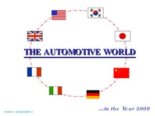 THE AUTOMOTIVE WORLD … .in the Year 2009 Feedback : spkingsley@live.in   