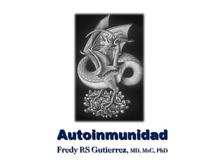 Autoinmunidad Fredy RS Gutierrez,  MD, MsC, PhD 