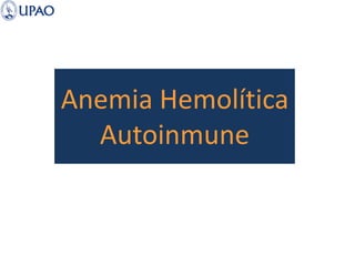 Anemia Hemolítica
Autoinmune
 