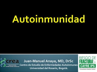 Juan-Manuel Anaya, MD, DrSc  Centro de Estudio de Enfermedades Autoinmunes  Universidad del Rosario, Bogotá. 