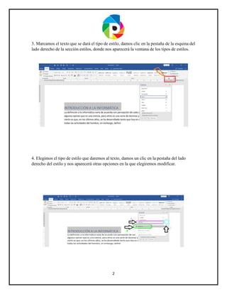 2
3. Marcamos el texto que se dará el tipo de estilo, damos clic en la pestaña de la esquina del
lado derecho de la sección estilos, donde nos aparecerá la ventana de los tipos de estilos.
4. Elegimos el tipo de estilo que daremos al texto, damos un clic en la pestaña del lado
derecho del estilo y nos aparecerá otras opciones en la que elegiremos modificar.
 
