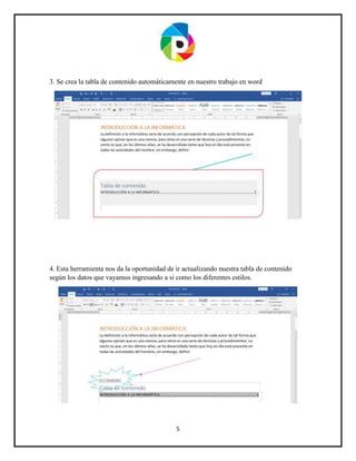 5
3. Se crea la tabla de contenido automáticamente en nuestro trabajo en word
4. Esta herramienta nos da la oportunidad de ir actualizando nuestra tabla de contenido
según los datos que vayamos ingresando a si como los diferentes estilos.
 