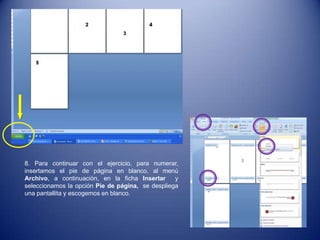 8. Para continuar con el ejercicio, para numerar,
insertamos el pie de página en blanco, al menú
Archivo, a continuación, en la ficha Insertar y
seleccionamos la opción Pie de página, se despliega
una pantallita y escogemos en blanco.
 