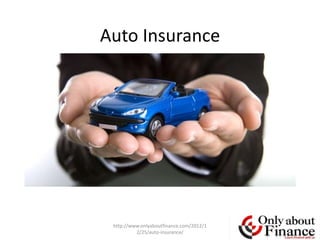Auto Insurance




 http://www.onlyaboutfinance.com/2012/1
          2/25/auto-insurance/
 