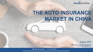 TO ACCESS MORE INFORMATION ON THE AUTO INSURANCEMARKET IN CHINA, PLEASE CONTACT DX@DAXUECONSULTING.COM
dx@daxueconsulting.com +86 (21) 5386 0380
August. 2019
HONG KONG | BEIJING | SHANGHAI
www.daxueconsulting.com
1
THE AUTO INSURANCE
MARKET IN CHINA
 