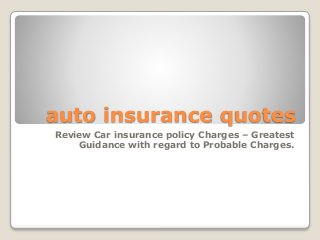 auto insurance quotes
Review Car insurance policy Charges – Greatest
Guidance with regard to Probable Charges.
 