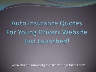 Auto Insurance Quotes For Young Drivers Website Just Launched! www.AutoInsuranceQuotesForYoungDrivers.com 