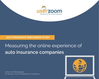 AUTO INSURANCE BENCHMARK STUDY
Measuring the online experience of
auto insurance companies
Author: Ann Rochanayon
Sr. Director of UX/CX Research at UserZoom
 