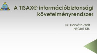 A TISAX® információbiztonsági
követelményrendszer
Dr. Horváth Zsolt
INFOBIZ Kft.
 