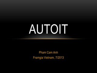 Pham Cam Anh
Framgia Vietnam, 7/2013
AUTOIT
 
