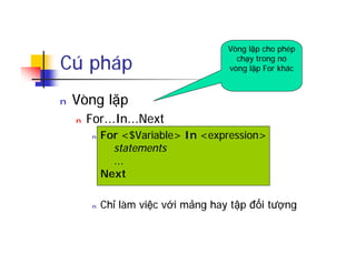 Cú pháp
n Vòng lặp
n For...In...Next
n For <$Variable> In <expression>
statements
...
Next
n Chỉ làm việc với mảng hay tập đối tượng
Vòng lặp cho phép
chạy trong nó
vòng lặp For khác
 