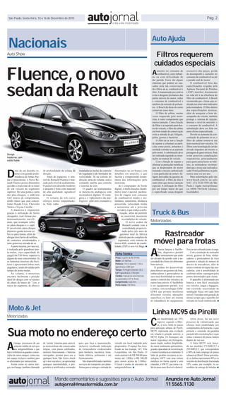 São Paulo, Sexta-feira, 10 a 16 de Dezembro de 2010                                                                                                                                                                                           Pág. 2




 Nacionais                                                                                                                                                                         Auto Ajuda

Auto Show                                                                                                                                                                             Filtros requerem
                                                                                                                                                                                     cuidados especiais
Fluence, o novo                                                                                                                                                                    A    umento no consumo de
                                                                                                                                                                                        combustível, carro falhan-
                                                                                                                                                                                   do ou com dificuldade de
                                                                                                                                                                                                                         excessivo das peças, perda
                                                                                                                                                                                                                         de desempenho e aumento no
                                                                                                                                                                                                                         consumo de combustível ou até




sedan da Renault
                                                                                                                                                                                   dar partida. Esses são alguns         a parada total do motor.
                                                                                                                                                                                   sintomas que podem ser cau-                O combustível fora das
                                                                                                                                                                                   sados pela má conservação             especificações exigidas pela
                                                                                                                                                                                   dos filtros de ar, combustível e      Agência Nacional de Petróleo
                                                                                                                                                                                   óleo. A manutenção preventiva         (ANP) interfere diretamente
                                                                                                                                                                                   evita o desgaste prematuro das        na vida útil e na eficiência do
                                                                                                                                                                                   partes móveis do motor, reduz         filtro de combustível. A Bosch
                                                                                                                                                                                   o consumo de combustível e            recomenda que a troca seja re-
                                                                                                                                                                                   também da emissão de poluen-          alizada nos intervalos indicados
                                                                                                                                                                                   tes. A Bosch dá dicas de como         pela montadora. O filtro dentro
                                                                                                                                                                                   conservar esses itens.                das especificações técnicas,
                                                                                                                                                                                       O filtro de cabine, muitas        além de assegurar o bom de-
                                                                                                                                                                                   vezes esquecido pelo moto-            sempenho do veículo, também
                                                                                                                                                                                   rista, é outro componente que         protege o sistema de injeção,
                                                                                                                                                                                   merece atenção. Com a função          diminui o nível de emissões e
                                                                                                                                                                                   de filtrar o ar aspirado para den-    o consumo de combustível. A
                                                                                                                                                                                   tro do veículo, o filtro de cabine    substituição deve ser feita em
                                                                                                                                                                                   em bom estado de conservação          uma oficina especializada.
                                                                                                                                                                                   evita a entrada de pó, fuligem,            Devido ao aumento da con-
                                                                                                                                                                                   pólen, germes e bactérias.            centração de poluentes no ar, o
                                                                                                                                                                                       O filtro de ar tem a função       filtro de cabine tornou-se um
                                                                                                                                                                                   de separar e (eliminar) as partí-     item essencial nos veículos. Os
                                                                                                                                                                                   culas como poeira, poluentes e        filtros com tecnologia de carvão
                                                                                                                                                                                   umidade contidas no ar aspirado       ativado impedem até mesmo a
                                                                                                                                                                                   pelo motor. A substituição deve       passagem de gases tóxicos. Para
Design                                                                                                                                                                             ser realizada seguindo as orien-      evitar possíveis complicações
moderno, com                                                                                                                                                                       tações no manual do veículo.          respiratórias, principalmente
estilo fluido                                                                                                                                                                          Com a função de separar e         para quem passa horas no trân-
                                                                                                                                                                                   eliminar as partículas metálicas      sito, as montadoras recomen-



D
                                                                                                                                                                                   que se desprendem do motor            dam que a troca seja realizada a
        ono de um desenho ex-                                      de profundidade da coluna de         instaladas as teclas de controle     iluminados na cor branca com          tornando o mesmo carbonizado          cada 10 mil quilômetros ou pelo
        terno com grande predo-                                    direção.                             do regulador e do limitador de       detalhes em amarelo, o que            e com partículas de metal e fu-       menos uma vez por ano.
        minância de linhas flui-                                       Além de espaçoso, o inte-        velocidade. Já na coluna de          facilita a compreensão instan-        ligem derivadas da queima do               Mais informações pelo site
das e musculosas, o Novo Re-                                       rior do Renault Fluence é mar-       direção, atrás do volante, está o    tânea das informações pelo            combustível, o filtro de óleo é       www.bosch.com.br ou pelo
nault Fluence possui dimensões                                     cado pelo nível de acabamento.       comando satélite que controla        motorista.                            outro item que merece atenção         SAC: (11) 2126-1950 (de São
que dão a impressão de se tratar                                   O painel com desenho moderno         o sistema de som.                        Já o computador de bordo          especial. A utilização do filtro      Paulo e região metropolitana)
de um veículo de segmento                                          e atraente é feito com material          O quadro de instrumentos         digital, é multi-funções (hodô-       por um tempo maior do que             ou 0800-7045446 (demais
superior. De uma ponta a outra                                     de alta qualidade, agradável         se mescla em analógicos com          metro total e parcial, parâme-        o especificado causa desgaste         localidades).
dos pára-choques, o sedã tem                                       ao toque.                            mostradores digitais. O conta-       tros de viagem com consumo
4,62 metros de comprimento,                                            O volante de três raios          giros e o velocímetro são ana-       de combustível médio e ins-
sendo maior que seus concor-                                       oferece ótima empunhadu-             lógicos com aros cromados e          tantâneo, autonomia, distância
rentes Honda Civic, Chevrolet                                      ra. Nele, estão                                                           percorrida, velocidade média
Vectra e Toyota Corolla.                                                                                                                     e autonomia até a próxima

                                                                                                                                                                                   Truck & Bus
    A dianteira é imponente                                                                                                                     revisão), o que realça a sofis-
graças à utilização de faróis                                                                                                                      ticação, além de permitir
alongados, com formas pre-                                                                                                                           ao motorista monitorar

                                                                                                                                                                                  Motorizadas
dominantemente curvilí-                                                                                                                               as condições do veículo.
neas, que avançam sobre                                                                                                                                   O novo sedan da
os pára-choques e o capô.                                                                                                                              Renault contará com a
O envolvente pára-choque                                                                                                                               comodidade proporcio-

                                                                                                                                                                                       Rastreador
dianteiro ganha terreno so-                                                                                                                           nada pelos três anos de
bre os pára-lamas, além de                                                                                                                         garantia total de fábrica


                                                                                                                                                                                     móvel para frotas
abrigar dois faróis de neblina,                                                                                                                   além do pacote completo de
de contornos arredondados, e                                                                                                                     segurança, com sistema de
uma generosa entrada de ar.                                                                                                                  freios ABS, controle de estabi-
                                        Fotos Renault/Divulgação




                                                                                                                                                                                  A
    A parte traseira, por sua vez,                                                                                                           lidade (ESP) e seis Air Bags. ■
é realçada pelo grandioso por-                                                                                                                                                            Sascar lançou o SasMo-         fixo, ao ser colocado junto à carga.
ta-malas, cuja capacidade de                                                                                                                                                              bile, dispositivo portátil         Com a instalação do rastreador
carga é de 530 litros, superior a
                                                                                                                                             Ficha Técnica                                de rastreamento que pode       móvel, gestores de frota, embar-
alguns de seus concorrentes. Já                                                                                                              Preço: A partir de R$ 59.900         ser ativado de acordo com a ne-        cadores e gerenciadores de risco
as lanternas traseiras são bico-                                                                                                             Motor: 2.0 16V flex                  cessidade do cliente em diferentes     garantem a redução do número de
lores e apresentam linhas mais                                                                                                               Potência: 143 cv (etanol) / 140 cv   bens móveis.                           desvios de mercadorias, além de
angulares, sendo divididas pela                                                                                                              (gasolina) a 6.000 rpm                   O produto foi desenvolvido         terem o controle do trajeto das mer-
tampa do porta-malas.                                                                                                                        Torque: 19,9 kgfm (etanol) / 20,3    para oferecer aos gestores de frota,   cadorias, com a possibilidade de
    Ao volante, o motorista                                                                                                                  kgfm (gasolina) a 3.750 rpm.         embarcadores e gerenciadores de        confirmar online a passagem pelos
encontra facilmente a posição                                                                                                                Câmbio: manual de seis marchas       risco mais flexibilidade no rastrea-   pontos determinados pelo cliente.
ideal de dirigir com os ajustes                                                                                                              ou automático CVT X-Tronic           mento e controle dos veículos e de         O aparelho é alimentado por
de altura do banco de 7 cm, o                                                                                                                Comprimento: 4,62 mm                 outros bens móveis. O SasMobile        bateria e tem fácil instalação
maior do segmento, de altura e                                                                                                               Porta-malas: 530 litros              é um equipamento portátil, leve        nos veículos, cargas e bagagens,
                                                                                                                                                                                  e prático, com tecnologias GSM/        não existindo necessidade de
                                                                                                                                                                                  GPRS que permite monitorar             instalação física em cada bem
                                                                                                                                                                                  diferentes veículos, operações         móvel. O produto tem geração de
                                                                                                                                                                                  específicas ou fazer um sistema        alertas sempre que o aparelho for
                                                                                                                                                                                  de redundância do equipamento          retirado do local estabelecido. ■


 Moto & Jet
Motorizadas
                                                                                                                                                                                    Linha MC95 da Pirelli
                                                                                                                                                                                  C
                                                                                                                                                                                         om durabilidade até 25%              Além disso, há um novo
                                                                                                                                                                                         superior segundo a fábri-       processo de vulcanização que
                                                                                                                                                                                         ca, a nova linha de pneus       oferece mais estabilidade aos



Sua moto no endereço certo
                                                                                                                                                                                  para aplicação urbana da Pirelli,      componentes da borracha, o que
                                                                                                                                                                                  MC95, representa uma evolução          permite a extensão da garantia
                                                                                                                                                                                  em relação à geração anterior, a       para até três reconstruções, o que
                                                                                                                                                                                  MC85 Alpha. Os destaques são           reduz o número de pneus inúteis



A
                                                                                                                                                                                  maior segurança em frenagens,          depois de seu uso.
        Garage, precursora de um                                   de ‘carina’ (marina para carros),    para que faça a manutenção,          veículo em local indicado pelo       maior tração, melhor dirigibilida-          A linha MC95 será lança-
        conceito inédito de serviços                               as motocicletas são conservadas      inclusive recebendo indicação        proprietário. O espaço fica loca-    de, maior rendimento quilométrico,     da nas medidas 275/80R22.5 e
        aos antigomobilistas e que                                 limpas, com pneus calibrados,        de fornecedores credenciados         lizado na rua Guaipá, 167, Vila      grande capacidade de reconstrução      295/80R22.5, que correspondem
hoje é referência na guarda e conser-                              motores funcionando e baterias       para funilaria, mecânica, insta-     Leopoldina, em São Paulo. O          e menor resistência ao rolamento. A    a 80% de todo emprego de pneus
vação de carros antigos, conta com                                 carregadas, prontas para uso a       lação elétrica, polimento e até      custo mensal é de R$ 200,00 para     linha de produto incorpora as tec-     urbanos no Brasil. Desse percentu-
um espaço exclusivo também para                                    qualquer hora. São feitos check      licenciamento.                       motos até 1.000cc e R$ 300,00        nologias SATT, com uma cintura         al, os ônibus representam 90% e os
os aficionados por motocicletas.                                   up’s nos veículos e, ao apresentar       São disponibilizados também      para motos acima de 1.000cc.         metálica em forma espiral e sem        veículos de distribuição fracionada
    Assim como os carros anti-                                     qualquer anormalidade, o pro-        serviços de transporte por plata-    O local é ponto de encontro de       emendas, e HWTT, que torna o ta-       10%, como, por exemplo, os ca-
gos, na Garage, também chamada                                     prietário é notificado e orientado   forma para a entrega e retirada do   antigomobilistas. ■                  lão do pneu mais flexível e durável.   minhões de entrega de bebidas. ■




                                                                               Mande comentários e sugestões para o Auto Jornal                                                                   Anuncie no Auto Jornal
                                                                               autojornal@mastermidia.com.br                                                                                      11 5565.1130
 