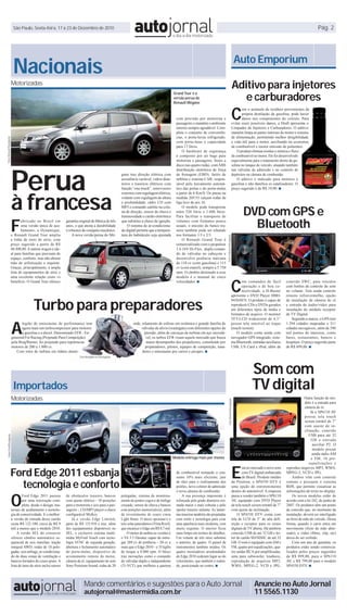 São Paulo, Sexta-feira, 17 a 23 de Dezembro de 2010                                                                                                                                                                                                Pág. 2




                            Nacionais                                                                                                                                                                                   Auto Emporium

                           Motorizadas
                                                                                                                                                                                                                    Aditivo para injetores
                                                                                                                                                                                                                       e carburadores
                                                                                                                                                Grand Tour é a
                                                                                                                                                versão perua do
                                                                                                                                                Renault Mégane



                                                                                                                                                                                                                    C
                                                                                                                                                                                                                           om o acúmulo de resíduos provenientes da
                                                                                                                                                                                                                           própria destilação da gasolina, pode haver
                                                                                                                                                 com precisão por motorista e                                              danos nos componentes do veículo. Para
                                                                                                                                                 passageiro e mantém o ambiente                                     evitar esses possíveis danos, a Draft apresenta o
                                                                                                                                                 interno sempre agradável. Com-                                     Limpador de Injetores e Carburadores. O aditivo
                                                                                                                                                 pleta o conjunto de conveniên-                                     mantém limpa as partes internas do motor e sistema
                                                                                                                                                 cias, o porta-luvas refrigerado,                                   de alimentação, permitindo melhor dirigibilidade
Fotos Renault/Divulgação




                                                                                                                                                 com porta-latas e capacidade                                       e vida útil para o motor, auxiliando na economia
                                                                                                                                                 para 17 litros.                                                    de combustível e menor emissão de poluentes.
                                                                                                                                                     O hardware de segurança                                            O produto elimina resíduo e otimiza o fluxo
                                                                                                                                                 é composto por air bags para                                       de combustível no motor. Ele foi desenvolvido




                                                                                                                                                                                                                                                                                               Foto Draft/Divulgação
                                                                                                                                                 motorista e passageiro, freios a                                   especialmente para o tratamento direto da ga-




                           Perua
                                                                                                                                                 disco nas quatro rodas, com ABS                                    solina no tanque do veículo, atuando também
                                                                                                                                                 distribuição eletrônica de força                                   nas válvulas de admissão e no controle de
                                                                                                          gane traz direção elétrica com         de frenagem (EBD), faróis de                                       depósitos na câmara de combustão.
                                                                                                          assistência variável, vidros dian-     neblina e sistema CAR, respon-                                         O aditivo é indicado para motores a
                                                                                                          teiros e traseiros elétricos com       sável pelo travamento automá-                                      gasolina e não danifica os catalisadores. O




                           à francesa
                                                                                                          função “one touch”, retrovisores       tico das portas e do porta-malas                                   preço sugerido é de R$ 19,90. ■
                                                                                                          externos com regulagem elétrica,       a partir de 6 Km/h. Os pneus na
                                                                                                          volante com regulagem de altura        medida 205/55 calçam rodas de
                                                                                                          e profundidade, rádio CD com           liga leve de aro 16.


                                                                                                                                                                                                                            DVD com GPS e
                                                                                                          MP3 e comando satélite na colu-            O modelo pode transportar
                                                                                                          na de direção, sensor de chuva e       entre 520 litros e 1.600 litros.



                           F
                                                                                                          luminosidade e cartão eletrônico       Para facilitar o transporte de
                                  abricado no Brasil em
                                  uma versão única de aca-
                                  bamento, a Dynamique,
                                                                   garantia original de fábrica de três
                                                                   anos, o que atesta a durabilidade
                                                                   e robustez do conjunto mecânico.
                                                                                                          que substitui a chave de ignição.
                                                                                                              O sistema de ar-condiciona-
                                                                                                          do digital permite que a tempera-
                                                                                                                                                 volumes com formatos pouco
                                                                                                                                                 usuais, o encosto do banco tra-
                                                                                                                                                 seiro também pode ser rebatido
                                                                                                                                                                                                                              Bluetooth
                           o Renault Grand Tour amplia                 A nova versão perua do Mé-         tura do habitáculo seja ajustada       nos formatos 1/3 e 2/3.
                                                                                                                                                                                         Foto H-Buster/Divulgação


                           a linha de itens de série, com                                                                                            O Renault Grand Tour é
                           preço sugerido a partir de R$                                                                                         comercializado com o propulsor
                           48.490,00. A station wagon é ide-                                                                                     1.6 16V Hi-Flex, duplo coman-
                           al para famílias que precisam de                                                                                      do de válvulas no cabeçote e
                           espaço, conforto, mas não abrem                                                                                       desenvolve potência máxima
                           mão de sofisticação e requinte.                                                                                       de 110 cv (com gasolina) e 115
                           Graças, principalmente, a ampla                                                                                       cv (com etanol), sempre a 5.750
                           lista de equipamentos de série e                                                                                      rpm. O câmbio destinado a esse



                                                                                                                                                                                                                C
                           uma excelente relação custo vs                                                                                        modelo é o manual de cinco
                           benefício. O Grand Tour oferece                                                                                       velocidades. ■                                                       om comandos de fácil                conexão SWC, para veículos
                                                                                                                                                                                                                      operação e de boa co-               com botões de controle do som
                                                                                                                                                                                                                      nectividade, a H-Buster             no volante. Tem ainda controle



                                           Turbo para preparadores
                                                                                                                                                                                                                apresenta o DVD Player HBD-               remoto infravermelho, opção
                                                                                                                                                                                                                9450AVN. O produto é capaz de             de instalação de câmera de ré
                                                                                                                                                                                                                reproduzir CDs e DVDs gerados             e entrada de áudio/vídeo para
                                                                                                                                                                                                                em diferentes tipos de mídia e            instalação do módulo receptor
                                                                                                                                                                                                                formatos de arquivo. O monitor            de TV Digital.



                           A
                                                                                                                                                                                                                TFT-LCD widescreen de 4,3’’                   Segundo a marca, o GPS tem
                                  legião de entusiastas de performance tem                                        nide, rolamento de esferas em cerâmica e grande família de                                    possui tela sensível ao toque             1.294 cidades mapeadas e 311
                                  agora mais um turbocompressor para motores                                            válvulas de alívio (wastegate) com diferentes opções de                                 (touch-screen).                           cidades navegáveis, além de 590
                                  a gasolina e a diesel. Denominado EFR - En-                                            pressão, além de carcaças de turbina em aço inoxidá-                                       O modelo conta ainda com              mil pontos de interesse, como
                           gineered For Racing (Projetado Para Competição)                                                vel, os turbos EFR visam aquele mercado que busca                                     navegador GPS integrado, siste-           bares, restaurantes, bancos e
                           pela BorgWarner, foi projetado para repotenciar                                                 maior desempenho dos propulsores, constituído por                                    ma Bluetooth, entradas auxiliares         hospitais. O preço sugerido parte
                           motores de 200 a 1.000 cv.                                                                     preparadores, pilotos, equipes de competição, tuna-                                   USB, US Card e iPod, além da              de R$ 899,00. ■
                              Com rotor de turbina em titânio alumi-                                                    dores e entusiastas por carros e picapes. ■
                                                                             Foto BorgWarner/Divulgação




                                                                                                                                                                                                                                  Som com
                            Importados                                                                                                                                                                                            TV digital
                           Motorizadas                                                                                                                                                                                                                                 Outra função do mo-
                                                                                                                                                                                             Foto Positron/Divulgação




                                                                                                                                                                                                                                                                       delo é a entrada para
                                                                                                                                                                                                                                                                       câmera de ré.
                                                                                                                                                                                                                                                                           Já o SP6110 AV
                                                                                                                                                                                                                                                                       possui tela touch
                                                                                                                                                                                                                                                                       screen retrátil de 7”
                                                                                                                                                                                                                                                                       com ajuste de in-
                                                                                                                                                                                                                                                                       clinação, conexão
  Fotos Ford/Divulgação




                                                                                                                                                                                                                                                                          USB para até 32
                                                                                                                                                                                                                                                                           GB e entrada
                                                                                                                                                                                                                                                                            auxiliar P2. O
                                                                                                                                                                                                                                                                            modelo possui
                                                                                                                                                                                                                                                                            ainda rádio AM
                                                                                                                                                Modelo entrega mais por menos                                                                                              e FM, 10 pré-



                                                                                                                                                                                                                    E
                                                                                                                                                                                                                                                                          equalizações e


                       Ford Edge 2011 esbanja
                                                                                                                                                                                                                            stá no mercado o novo som     reproduz arquivos MP3, WMA,
                                                                                                                                                 de combustível tornando o con-                                             com TV digital embarcada      MPEG-2, VCD e JPG.
                                                                                                                                                 sumo 10% mais eficiente, jato                                              do Brasil. Produto inédito        Ambos vêm com controle

                         tecnologia e conforto                                                                                                   de óleo para o resfriamento dos
                                                                                                                                                 pistões, novo coletor de admissão
                                                                                                                                                                                                                    da Pósitron, o SP4550 DTV é
                                                                                                                                                                                                                    uma opção de entretenimento
                                                                                                                                                                                                                                                          remoto e possuem o sistema
                                                                                                                                                                                                                                                          RDS, que permite visualizar as



                           O
                                                                                                                                                 e nova câmara de combustão.                                        dentro do automóvel. A empresa        informações de texto no display.
                                   Ford Edge 2011 passou           de obstáculos traseiro, bancos         polegadas, sistema de monitora-            A sua presença imponente é                                     passa a vender também o SP6110            Os novos modelos estão de
                                   por uma renovação com-          com ajuste elétrico - 10 posições      mento de pontos cegos e de tráfego     reforçada pela grade dianteira cro-                                AV, equipado com DVD Player           acordo com a lei 242, de junho de
                                   pleta, desde o design, ma-      para o motorista e seis para o pas-    cruzado, sensor de chuva e bancos      mada maior e mais robusta e pelo                                   de tela touch screen retrátil de 7”   2007. Os produtos têm um ponto
                           teriais de acabamento e tecnolo-        sageiro -, CD/MP3 player e chave       com posições memorizáveis, além        spoiler traseiro saliente. As lanter-                              com ajuste de inclinação.             de conexão que, no momento da
                           gia de conectividade. E o melhor:       configurável MyKey.                    de revestimento de couro cinza         nas traseiras também são projetadas                                    O SP4550 DTV conta com            instalação, deverá ser interligado
                           a versão de entrada desse carrão            Já a versão Edge Limited,          Light Stone. O único opcional é o      com estilo e tecnologia para criar                                 tela de LCD de 3” de alta defi-       ao freio de mão do veículo. Dessa
                           custa R$ 122.100, cerca de R$ 9         parte de R$ 133.910 e traz, além       teto solar panorâmico (Vista Roof),    uma aparência mais moderna, com                                    nição e receptor para os sinais       forma, quando o carro entra em
                           mil a menos que o modelo 2010.          dos equipamentos disponíveis no        que encarece o Edge em R$ 8,7 mil.     muito requinte. O interior ficou                                   digitais de TV aberta. Há também      movimento (freio de mão abai-
                                A versão SEL do crossover          SEL, o exclusivo sistema multi-            O motor de ambas as versões é      mais limpo em termos de detalhes.                                  conexão USB de até 32 GB e lei-       xado), o vídeo (filme, clip, etc)
                           oferece câmbio automático se-           mídia MyFord Touch com tecno-          o V6 3.5 Duratec capaz de entre-       Um volante de três raios substitui                                 tor de cartão SD/SDHC de até 32       deixa de ser exibido.
                           quencial de seis marchas, tração        logia SYNC de segunda geração,         gar 289 cv de potência – 20 cv a       o anterior, de quatro. O painel de                                 GB. O som é equipado com AM e             Com um ano de garantia, os
                           integral AWD, rodas de 18 pole-         abertura e fechamento automático       mais que o Edge 2010 – e 35 kgfm       instrumentos também mudou. Os                                      FM, quatro pré-equalizações, qua-     produtos estão sendo comercia-
                           gadas, seis airbags, ar-condiciona-     do porta-malas, dispositivo de         de torque a 4.000 rpm. O bloco         quatro mostradores arredondados                                    tro saídas RCA pré-amplificadas,      lizados pelos preços sugeridos
                           do de duas zonas de ventilação e        acionamento remoto do motor,           traz inovações como o comando          do Edge 2010 cederam lugar ao do                                   uma para subwoofer, loudness,         de R$ 899,00, para o SP6110
                           bancos forrados de couro preto. A       câmera de ré, equipamento de som       de válvulas duplo e independente       velocímetro, que também é redon-                                   reprodução de arquivos MP3,           AV, e R$ 799,00 para o modelo
                           lista de itens de série inclui sensor   Sony Premium Sound, rodas de 20        (Ti-VCT) que melhora a queima          do, posicionado no centro. ■                                       WMA, MPEG-2, VCD e JPG.               SP4550 DTV. ■




                                                                                Mande comentários e sugestões para o Auto Jornal                                                                                                    Anuncie no Auto Jornal
                                                                                autojornal@mastermidia.com.br                                                                                                                       11 5565.1130
 