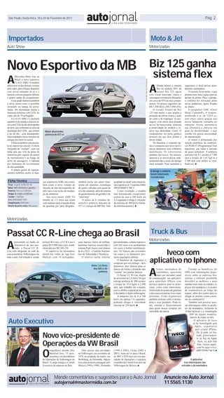 São Paulo, Sexta-feira, 18 a 24 de Fevereiro de 2011                                                                                                                                                                                          Pág. 2




                              Importados                                                                                                                                                                         Moto & Jet
                             Auto Show                                                                                                                                                                          Motorizadas




                             Novo Esportivo da MB Biz 125 ganha
                                                                                                                                                                                                                 sistema flex
                             A
                                     Mercedes-Benz traz ao




                                                                                                                                                                               Fotos Mercedes-Benz/Divulgação
                                     Brasil o novo esportivo



                                                                                                                                                                                                                A
                                     CLS 63 AMG. O modelo
                             diferencia-se das demais versões                                                                                                                                                           Honda adotou o sistema        segurança, o farol possui acen-
                             pelo capô, pára-choque dianteiro                                                                                                                                                           flex no modelo 2011 da        dimento automático.
                             com novas tomadas de ar e o                                                                                                                                                                scooter Biz 125, agora            O assento ficou maior, o que
                             traseiro com um pequeno difusor                                                                                                                                                    com visual renovado: chassi e         proporciona mais espaço para as
                             e quatro saídas de escapamento.                                                                                                                                                    carenagem receberam alterações        pernas do piloto. Para o garupa,
                                 A sua grade dianteira também                                                                                                                                                   em cerca de 95% de seus compo-        o conforto foi reforçado pelas
                             é nova, assim como o aerofólio                                                                                                                                                     nentes. Os preços sugeridos são       novas pedaleiras, agora fixadas
                             instalado na tampa do porta-                                                                                                                                                       R$ 5.290 (KS) e R$ 5.890 (ES).        ao chassi.
                             malas. Há iluminação diurna e                                                                                                                                                          O escudo frontal da Biz               O propulsor OHC (Over
                             lanternas traseiras com LED. As                                                                                                                                                    125 está maior, o que amplia a        Head Camshaft), 4 tempos,
                             rodas são de 19 polegadas.                                                                                                                                                         proteção do piloto contra a ação      arrefecido a ar, de 124,9 cc,
                                 A CLS 63 AMG é o primeiro                                                                                                                                                      do vento e de respingos. A care-      está mais suave graças aos
                             automóvel do mundo a oferecer fa-                                                                                                                                                  nagem, com maior área pintada         novos balancins roletados no
                             róis com LEDs de alto desempenho                                                                                                                                                   na cor da motocicleta, aumenta        cabeçote. Assim, aumenta-se
                             de série, que combinam as cores da                                                                                                                                                 a atratividade do modelo e re-        sua eficiência e eleva-se seu
                             tecnologia dos LEDs - que imitam        Motor desenvolve                                                                                                                           nova sua identidade visual. O         grau de durabilidade, o que
                             a luz do dia - com desempenho,          potência de 557 cv                                                                                                                         escapamento em preto ganhou           resulta em pouca necessidade
                             funcionalidade e baixo consumo de                                                                                                                                                  protetor em aço inox polido e         de manutenção.
                             energia dos faróis bi-xenon.                                                                                                                                                       novas linhas.                             O motor é alimentado por
                                 A beleza também está presen-                                                                                                                                                       Na dianteira, o conjunto óp-      injeção eletrônica de combustí-
                             te no interior do veículo. O efeito                                                                                                                                                tico é composto por novo farol e      vel PGM-FI (Programmed Fuel
                             integrado do “cockpit”, com sua                                                                                                                                                    piscas dianteiros com refletores      Injection), que reduz a emissão
                             linha alta que vem da porta do                                                                                                                                                     multifocais. Os retrovisores          de gases poluentes. A potência
                             motorista pelo suporte do painel                                                                                                                                                   também são novos. Na traseira,        máxima é de 9,1 cavalos a 7.500
                             de instrumentos e ao longo da                                                                                                                                                      lanterna e os novos piscas inde-      rpm e torque de 1,01 kgf.m a
                             porta do passageiro, é ladeada                                                                                                                                                     pendentes dão a moto um design        3.500 rpm com ambos os com-
                             por elementos de revestimento                                                                                                                                                      mais arrojado. Para aumentar a        bustíveis. ■
                             de alta qualidade.
                                 A ampla gama de equipa-
                                                                                                                                                                                                                 O design e conforto




                                                                                                                                                                                                                                                                                        Foto Honda/Divulgação
                             mentos também inclui os ban-
                                                                                                                                                                                                                 foram totalmente
                                                                                                                                                                                                                 remodelados
                             Ficha Técnica                         cos esportivos AMG em couro,          também inclui um cárter total-       acoplado ao motor uma transmis-
                             Preço: A partir de R$ 435 mil         bem como o novo volante de            mente em alumínio, tecnologia        são esportiva de 7 marchas AMG
                             Motor: AMG V8 biturbo a gasolina      direção de alto desempenho de         de quatro válvulas com ajuste do     SPEEDSHIFT MCT.
                             Potência: 544 cv a 5.500 rpm          três raios com teclas de mudan-       eixo de comando, além de sistema         Como resultado, o modelo
                             Torque: 81,6 kgfm a 4.500 rpm         ça de alumínio.                       de gerenciamento do gerador e do     tem desempenho excepcional:
                             Câmbio: 7 marchas                         Seu novo motor AMG V8             “start/stop”.                        acelera de zero a 100 km/h em
                             AMG SPEEDSHIFT MCT                    biturbo de 5,5 litros que conta           O motor de 8 cilindros de-       4,3 segundos e chega à velocida-
                             Comprimento: 4.915 mm                 com injetores para a injeção direta   senvolve potência máxima de          de máxima de 300 km/h (limita-
                             Volume do porta-malas: Não possui     de gasolina por jatos dirigidos,      557 cv e torque de 800 Nm. Tem       da eletronicamente). ■




                             Motorizadas


                         Passat CC R-Line chega ao Brasil                                                                                                                                                        Truck & Bus
                                                                                                                                                                                                                Motorizadas
                         A
                                presentado no Salão do             normal (R-Line), o CC R-Line é        saias laterais, faróis de neblina,   personalizadas, volante esportivo
                                Automóvel do ano pas-              quase R$ 9.000 mais caro, sendo       lanternas traseiras escurecidas e    com três raios com acabamento


                                                                                                                                                                                                                     Iveco com
                                sado, o Passat CC R-               oferecido por R$ 189.130.             sistema Park Assist com câmera       em couro e botões multifuncio-
                         Line está chegando na rede de                O esportivo da montadora           de ré e ACC - Controle Automá-       nais. Os bancos são revestidos
                         concessionárias Volkswagen em             alemã traz rodas de liga leve         tico de Velocidade e Distância.      em couro e os dianteiros pos-


                                                                                                                                                                                                                aplicativo no Iphone
                         todo o país. Em relação à versão          Mallory com 18 polegadas,                 O interior inclui soleiras       suem regulagem elétrica.
                                                                                                                                                  O hardware de segurança é
                                                                                                                                              composto por seis airbags – dois
Foto Volkswagen/Divulgação




                                                                                                                       Motor 3,6 litros


                                                                                                                                                                                                                A
                                                                                                                                              dianteiros, dois laterais para os
                                                                                                                        doa 300 cv de         bancos da frente e proteção tipo                                          Iveco, montadora de               Unindo os benefícios do
                                                                                                                             potência         “cortina” nas janelas laterais.                                           caminhões, apresenta          GPS com informações dispo-
                                                                                                                                                  O Passat CC R-Line dispõe                                             mais um inovador canal        níveis sobre as rodovias bra-
                                                                                                                                              de um motor de 3.6 litros V6 que                                  de comunicação: um aplicativo         sileiras, o software possibilita
                                                                                                                                              entrega potência de 300 cavalos                                   para aparelhos IPhone com             descobrir as melhores e mais
                                                                                                                                              e torque de 35,6 kgfm a 2.400                                     serviços práticos para os moto-       rápidas rotas entre as cidades, os
                                                                                                                                              rpm, que trabalha em conjunto                                     ristas, como rotas rodoviárias,       preços dos pedágios e os postos
                                                                                                                                              com o câmbio seqüencial de seis                                   localização de postos de gasolina     de combustíveis ao longo do
                                                                                                                                              velocidades e dupla embreagem.                                    e das concessionárias Iveco mais      trajeto, além dos custos para se
                                                                                                                                                  A máquina faz de 0 a 100                                      próximas. Estão disponíveis           chegar ao destino, como consu-
                                                                                                                                              km/h em apenas 5,6 segundos,                                      também notícias sobre a monta-        mo de combustível.
                                                                                                                                              podendo chegar à velocidade                                       dora e seus produtos. Pode-se,            Também será possível aces-
                                                                                                                                              máxima de 250 km/h. ■                                             até, simular o financiamento          sar informações sobre os produ-
                                                                                                                                                                                                                para quem deseja comprar um           tos da montadora, incluindo as
                                                                                                                                                                                                                caminhão da marca.                     fichas técnicas e a visualização
                                                                                                                                                                                                                                                           360º de alguns modelos,


                              Auto Executivo
                                                                                                                                                                                                                                                            através do toque na tela.
                                                                                                                                                                                                                                                                 O aplicativo da Iveco
                                                                                                                                                                                                                                        o
                                                                                                                                                                                                                                  ulgaçã




                                                                                                                                                                                                                                                                já foi homologado pela
                                                                                                                                                                                                                                                                  Apple, responsável
                                                                                                                                                                                                                           eco/Div




                                                                                                                                                                                                                                                                  pelo celular IPhone.


                                                                   Novo vice-presidente de
                                                                                                                                                                                                                    Foto Iv




                                                                                                                                                                                                                                                                    Ele já pode ser bai-
                                                                                                                                                                                                                                                                    xado gratuitamen-
                                                                                                                                                                                                                                                                    te na loja da Apple

                                                                   Operações da VW Brasil                                                                                                                                                                            Store, ou pelo link
                                                                                                                                                                                                                                                                     http://itunes.apple.
Foto Volkswagen/Divulgação




                                                                   O
                                                                                                                                                                                                                                                                    com/br/app/iveco/
                                                                           engenheiro alemão Otto            Otto iniciou suas atividades     (1998 à 2003), China (2003 à                                                                                          id407592961?mt=8. ■
                                                                           Manfred Joos, 55 anos,        na Volkswagen em novembro de         2007). Antes de vir para o Brasil,
                                                                           assumiu a vice-presidência    1979, na produção da matriz, em      de 2007 a 2010 Joos era vice-pre-
                                                                   de Operações da Volkswagen do         Wolfsburg, na Alemanha. Depois       sidente de Operações e Logística                                                                               O aplicativo
                                                                   Brasil. O cargo integra o Comitê      teve uma primeira passagem pelo      e membro do Comitê Executivo da                                                                         traz informações das
                                                                   Executivo da empresa no País.         México (1994 à 1998), Alemanha       Volkswagen do México. ■                                                                               estradas e da montadora



                                                                               Mande comentários e sugestões para o Auto Jornal                                                                                                             Anuncie no Auto Jornal
                                                                               autojornal@mastermidia.com.br                                                                                                                                11 5565.1130
 