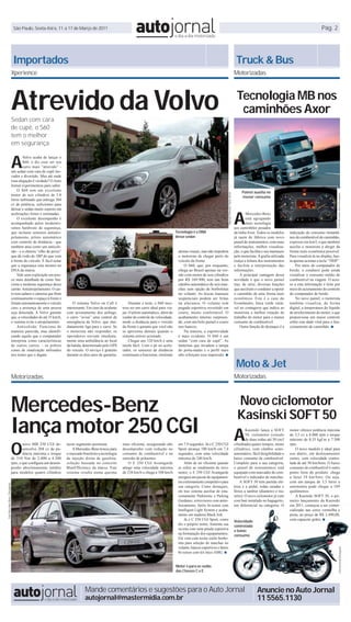 São Paulo, Sexta-feira, 11 a 17 de Março de 2011                                                                                                                                                                                            Pág. 2




                                   Importados                                                                                                                                                                         Truck & Bus
                                  Xperience                                                                                                                                                                          Motorizadas




                                  Atrevido da Volvo
                                  Sedan com cara
                                                                                                                                                                                                                      Tecnologia MB nos
                                                                                                                                                                                                                       caminhões Axor
                                  de cupê, o S60
                                  tem o melhor
                                  em segurança


                                  A
                                           Volvo acaba de lançar o
                                           S60, e diz esse ser seu
                                           carro mais “atrevido” -
                                  um sedan com cara de cupê ino-
                                  vador e divertido. Mas até onde
                                  essa alegação é verdade? O Auto
                                  Jornal experimentou para saber.
                                       O S60 tem um excelente
                                                                                                                                                                                                                          Painel auxilia no




                                                                                                                                                                                  : Marcelo Povreslo / Auto Jornal




                                                                                                                                                                                                                                                                                          Fotos Mercedes-Benz/Divulgação
                                  motor de seis cilindros de 3.0
                                                                                                                                                                                                                          menor consumo
                                  litros turbinado que entrega 304
                                  cv de potência, suficientes para



                                                                                                                                                                                                                     A
                                  deixar o sedan muito esperto em
                                  acelerações fortes e retomadas.                                                                                                                                                            Mercedes-Benz
                                       O excelente desempenho é                                                                                                                                                              está agregando
                                  acompanhado pelos modernís-                                                                                                                                                                mais tecnologia
                                  simos hardware de segurança,                                                                                                                                                       aos caminhões pesados
                                  que incluem sensores antiatro-                                                                               Tecnologia é o DNA                                                    da linha Axor. Todos os modelos      indicação do consumo instantâ-
                                  pelamento, piloto automático                                                                                 desse sedan                                                           já saem de fábrica com novo          neo de combustível do caminhão,
                                  com controle de distância - que                                                                                                                                                    painel de instrumentos, com mais     expresso em km/l, o que também
                                  também atua como um anticoli-                                                                                                                                                      informações, melhor visualiza-       auxilia o motorista a dirigir da
                                  são - e a câmera “olho de peixe”                                                                              alertas visuais, mas não impedem                                     ção, o que facilita o seu manuseio   forma mais econômica possível.
                                  que dá visão de 180º do que vem                                                                               o motorista de chegar perto do                                       pelo motorista. A grafia utilizada   Para visualizá-la no display, bas-
                                  à frente do veículo. É fácil notar                                                                            veículo da frente.                                                   realça a leitura dos instrumentos    ta apenas acionar a tecla “TRIP”.
                                  que a segurança esta mesmo no                                                                                     O S60, que, por enquanto,                                        e facilita a interpretação das           Por meio do computador de
                                  DNA da marca.                                                                                                 chega ao Brasil apenas na ver-                                       informações.                         bordo, o condutor pode ainda
                                       Vale uma explicação um pou-                                                                              são com motor de seis cilindros                                          A principal vantagem dessa       visualizar o consumo médio de
                                  co mais detalhada de como fun-                                                                                por R$ 169.900, tem um bom                                           novidade é que o novo painel         combustível na viagem. O aces-
                                  ciona a moderna segurança desse                                                                               câmbio automático de seis mar-                                       traz, de série, diversas funções     so a esta informação é feito por
                                  carrão. Antiatropelamento: O car-                                                                             chas sem opção de borboletas                                         que auxiliam o condutor a operar     meio do acionamento do controle
                                  ro tem radares e câmeras que lêem                                                                             no volante. As trocas manuais                                        o caminhão de uma forma mais         do computador de bordo.
                                  continuamente o espaço à frente e                                                                             seqüenciais podem ser feitas                                         econômica. Este é o caso do              No novo painel, o motorista
                                  freiam automaticamente o veículo         O sistema Volvo on Call é            Durante o teste, o S60 mos-     na alavanca. O volante tem                                           Econômetro, faixa verde variá-       também visualiza, de forma
                                  caso a presença de uma pessoa        interessante. Em caso de acidente   trou ser um carro ideal para via-    pegada esportiva revestido em                                        vel no contagiros que indica ao      digital, a temperatura do líquido
                                  seja detectada. A Volvo garante      com acionamento dos airbags,        jar. O piloto automático, além de    couro, muito confortável. O                                          motorista a melhor rotação de        de arrefecimento do motor, o que
                                  que, a velocidades de até 35 km/h,   o carro “avisa” uma central de      cuidar do controle de velocidade,    acabamento interno surpreen-                                         trabalho do motor para o menor       proporciona um maior controle
                                  o sistema evita o atropelamento.     emergência da Volvo, que ime-       mede a distância para o veículo      de, com um belo painel e couro                                       consumo de combustível.              sobre este dado vital para o fun-
                                       Anticolisão: Funciona de        diatamente liga para o carro. Se    da frente e garante que você não     nos bancos.                                                              Outra função de destaque é a     cionamento do caminhão. ■
                                  maneira parecida, mas identifi-      o motorista não responder, os       se aproxime demais quando o              Na traseira, a esportividade
                                  cando aquilo que o computador        operadores enviam imediata-         sistema estiver acionado.            é mais evidente. O S60 é um
                                  interpreta como características      mente uma ambulância ao local            Chegar aos 120 km/h é uma       sedan “com cara de cupê”. As
                                  de outros carros. - os pobres        da batida, determinado pelo GPS     tarefa fácil. Com o pé no acele-     lanternas que invadem a tampa
                                  cones de sinalização utilizados      do veículo. O serviço é gratuito    rador, os sensores de distância      do porta-malas e o perfil mais
                                  nos testes que o digam.              durante os dois anos de garantia.   continuam a funcionar, emitindo      alto reforçam essa impressão. ■

                                                                                                                                                                                                                      Moto & Jet
                                  Motorizadas                                                                                                                                                                        Motorizadas




                                  Mercedes-Benz                                                                                                                                                                        Novo ciclomotor
                                                                                                                                                                                                                       Kasinski SOFT 50
                                  lança motor 250 CGI                                                                                                                                                                A
                                                                                                                                                                                                                             Kasinski lança a SOFT
                                                                                                                                                                                                                             50, ciclomotor (veículo
                                                                                                                                                                                                                                                          motor oferece potência máxima
                                                                                                                                                                                                                                                          de 3,5 cv a 8.000 rpm e torque



                                  O
                                                                                                                                                                                                                             de duas rodas até 50 cm3     máximo de 0,35 kgf.m a 7.500
                                         novo MB 250 CGI de-           neste segmento premium.             mais eficiente, assegurando alto     em 7,9 segundos. Já o C 250 CGI                                      cilindrada) quatro tempos, mono      rpm.
                                         senvolve 204 cv de po-            A Mercedes-Benz trouxe para     desempenho com redução no            Sport alcança 100 km/h em 7,4                                        cilíndrico, com câmbio semi-             O novo modelo é ideal para
                                         tência máxima e torque        o mercado brasileiro a tecnologia   consumo de combustível e na          segundos, com uma velocidade                                         automático, fácil dirigibilidade e   uso diário, em deslocamentos
                                  de 310 Nm de 2.000 a 4.300           da injeção direta de gasolina,      emissão de poluentes.                máxima de 240 km/h.                                                  baixo consumo de combustível.        curtos, com velocidade contro-
                                  rpm, o que configura um desem-       solução baseada no conceito             O E 250 CGI Avantgarde               Além de ser eficiente quando                                     Completo para a sua categoria,       lada de até 50 km/hora. O baixo
                                  penho absolutamente inédito          BlueEfficiency da marca. Este       atinge uma velocidade máxima         se refere ao rendimento do novo                                      o painel de instrumentos está        consumo de combustível é outro
                                  para modelos quatro cilindros        sistema resulta numa queima         de 238 km/h e chega a 100 km/h       motor, o E 250 CGI Avantgarde                                        equipado com marcador de com-        ponto forte do produto: chega
                                                                                                                                                assegura um pacote de equipamen-                                     bustível e indicador de marchas.     a fazer 54 km/litro. Ou seja,
                                                                                                                                                tos extremamente competitivo para                                        A SOFT 50 tem partida elé-       com um tanque de 3,5 litros a
Foto Mercedes-Benz / Divulgação




                                                                                                                                                sua categoria. Como destaques,                                       trica e a pedal, rodas raiadas e     autonomia pode chegar a 189
                                                                                                                                                ele traz sistema auxiliar de esta-                                   freios a tambor (dianteiro e tra-    quilômetros.
                                                                                                                                                cionamento Parktronic e Parking                                      seiro). O novo ciclomotor já vem         A Kasinski SOFT 50, o pri-
                                                                                                                                                Guidance, retrovisores com antio-                                    com baú instalado no bagageiro,      meiro lançamento da Kasinski
                                                                                                                                                fuscamento, faróis bi-xenon com                                      um diferencial na categoria. O       em 2011, começou a ser comer-
                                                                                                                                                Intelligent Light System e acaba-                                                                         cializado nas cores vermelha e
                                                                                                                                                mento em madeira Black Ash.                                                                               preta, ao preço de R$ 3.490,00,
                                                                                                                                                    Já o C 250 CGI Sport, como                                                                            com capacete grátis. ■
                                                                                                                                                                                                                     Velocidade
                                                                                                                                                diz o próprio nome, fomenta sua
                                                                                                                                                                                                                     controlada
                                                                                                                                                receita com uma pitada esportiva
                                                                                                                                                                                                                     e baixo
                                                                                                                                                na formatação dos equipamentos.
                                                                                                                                                                                                                     consumo
                                                                                                                                                Ele vem com teclas estilo borbo-
                                                                                                                                                leta para seleção de marchas no
                                                                                                                                                volante, bancos esportivos e faróis
                                                                                                                                                                                                                                                                                               Foto Kasinski/Divulgação




                                                                                                                                                bi-xenon com kit ótico AMG. ■


                                                                                                                                               Motor é para os sedãs
                                                                                                                                               das Classes C e E




                                                                                   Mande comentários e sugestões para o Auto Jornal                                                                                                 Anuncie no Auto Jornal
                                                                                   autojornal@mastermidia.com.br                                                                                                                    11 5565.1130
 