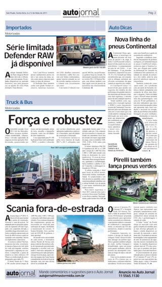 São Paulo, Sexta-feira, 6 a 12 de Maio de 2011                                                                                                                                                                                                                                              Pág. 2




 Importados                                                                                                                                                                                                                         Auto Dicas
Motorizadas

                                                                                                                                                                                                                                     Nova linha de
Série limitada                                                                                                                                                                                                                     pneus Continental
Defender RAW                                                                                                                                                                                                                       A




                                                                                                                                                                                                      Foto Land Rover/Divulgação
                                                                                                                                                                                                                                           Continental Pneus apre-      entre seus benefícios o ganho de
                                                                                                                                                                                                                                           sentou a tecnologia de       economia de combustível.
                                                                                                                                                                                                                                           ponta presente em seus           Seguindo a tendência mun-



  já disponível
                                                                                                                                                                                                                                   pneus de passeio e de carga. A       dial de lançamentos de produtos
                                                                                                                                                                                                                                   linha ContiPremiumContact2,          ecológicos, a Continental lançou
                                                                                                                                                                                                                                   desenvolvida a partir de um con-     os pneus ContiPowerContact,
                                                                                                                                                                                                                                   ceito biônico - o comportamento      exclusivos para a América La-
                                                                                                                                                Modelo parte de R$ 148.800                                                         da pata de um felino – é um          tina, que chegam para ajudar



A
                                                                                                                                                                                                                                   dos destaques. O seu desenho         na diminuição do consumo de
       edição limitada Defen-             Este Land Rover também           em LED, detalhes exteriores                                         que de 360 Nm, sua performan-                                                       assimétrico, disponível nos aros     combustível dos automóveis, na
       der Raw chega ao Brasil        possui acabamentos pretos no         em alumínio, cubby box cen-                                         ce ganhou força na estrada. Os                                                      14, 15 e 16 é formado por linhas     redução da emissão de poluen-
       mais atrevida e robusta.       teto e nas caixas de rodas, as-      tral com linhas contrastantes,                                      interessados já podem encontrar                                                     circunferentes que, em conjunto      tes e dos ruídos, além de uma
A série, que terá apenas 30 uni-      sim como pneus especiais para        painel interior pintado na cor                                      as versões 90 e 110 Station Wa-                                                     com as oblíquas, permitem um         possível aderência superior à
dades disponíveis no mercado          todos os tipos de terrenos.          do veículo, tapetes exclusivos                                      gon, esta última também com                                                         eficiente escoamento da água         concorrência.
brasileiro, traz pela primeira            O Defender Raw também            e volante com revestimento                                          uma opção extra de pacotes de                                                       central na superfície de contato.        Também conhecido como
vez as opções de cores Prata          conta com grade frontal ex-          em couro.                                                           acessórios, nas concessionárias                                                         O ContiSportContact 3 é          ‘pneu verde’, ele é produzido
Zermatt e Nara Bronze.                clusiva, lanternas traseiras             Com motor 2.4 diesel e tor-                                     Caltabiano. ■                                                                       desenvolvido para atender aos        com um misto de borracha sin-
                                                                                                                                                                                                                                   requisitos dos modelos de alta       tética e natural, juntamente com
                                                                                                                                                                                                                                   performance de grandes marcas e      composto de sílica, para dimi-
                                                                                                                                                                                                                                   dos motoristas que buscam extrair,   nuir o desgaste. Outra novidade
                                                                                                                                                                                                                                   com total segurança, o máximo        é que o PowerContact promete
                                                                                                                                                                                                                                   prazer de uma condução esportiva.    uma alta quilometragem, com

 Truck & Bus                                                                                                                                                                                                                           Tendo também como seg-
                                                                                                                                                                                                                                   mento-alvo o mercado regional,
                                                                                                                                                                                                                                   o HDR2 é outro lançamento
                                                                                                                                                                                                                                                                        cerca de 70 mil quilômetros, e
                                                                                                                                                                                                                                                                        tem dois indicadores que mos-
                                                                                                                                                                                                                                                                        tram ao motorista quando o pneu
Motorizadas                                                                                                                                                                                                                        recente da Continental. Esse mo-
                                                                                                                                                                                                                                   delo tem entre seus destaques um
                                                                                                                                                                                                                                                                        não apresenta mais boas con-
                                                                                                                                                                                                                                                                        dições e necessita ser trocado,




    Força e robustez
                                                                                                                                                                                                                                   sulco de 2,5 mm maior que o da       além de possibilitar uma melhor
                                                                                                                                                                                                                                   versão anterior e emprega em sua     frenagem em pisos molhados,
                                                                                                                                                                                                                                   fabricação um novo com-                       diminuindo os riscos de
                                                                                                                                                                                                                                   posto que proporciona                             aquaplanagem.
                                                                                                                                                                                                                                   alto rendimento qui-                                    A nova linha
                                                                                                                                                                                                                                   lométrico, melhor                                    será oferecida
                                                                                                                                                                                                                                   recapabilidade,                                        para os aros 13,



O
                                                                                                                                                                                                                                   maior aderência                                         14, 15 e 16,
       caminhão pesado Axor           locais sem pavimentação, pistas      nas versões plataforma, para                                        capacidade técnica para 13 to-                                                      e menor resis-                                          para os carros
       2831 6x4 da Mercedes-          de terra, cascalho e topografia      aplicações madeireira e canaviei-                                   neladas cada um. Este conjunto                                                      tência ao rola-                                          de passeio, e
       Benz assegura produti-         irregular, como nas atividades       ra, e basculante, para atividades                                   de eixos traseiros é o mesmo uti-                                                   mento, trazendo                                          deverá custar




                                                                                                                                                                                                                                                                                                                              Foto Continental/Divulgação
vidade, rentabilidade , robustez,     do setor madeireiro.                 da construção e mineração.                                          lizado em caminhões Axor fora                                                                                                                3% a mais que
força e elevada capacidade de             Com capacidade para 45.100           O brutamonte destaca-se                                         de estrada com maior capacidade                                                                                                              os pneus con-
carga nas severas operações fora-     kg de peso bruto total combinado     pelos eixos traseiros de tração                                     de carga, como os modelos 3340,                                                                                                             vencionais da
de-estrada, caracterizadas por        - PBTC, o modelo é oferecido         HD-7 e HL-7, reforçados, com                                        3344, 4140 e 4144, todos com                                                                                                                marca. Eles te-
                                                                                                                                               tração 6x4.                                                                         Garantia do                                            rão garantia de
                                                                                                                                                   O motor eletrônico OM 926                                                       Conti Power                                          seis meses ou 10
                                                                   Axor 2831 assegura produtividade                                            LA (potência de 305 cv a 2.200                                                      Contact é de 6                                      mil quilômetros
                                                                                                                                               rpm e torque de 1.200 Nm entre                                                      meses ou 10 mil km                                rodados. ■
                                                                                                                                               1.400 e 1.600 rpm) atende com
                                                                                                                                               folga às demandas do setor


                                                                                                                                                                                                                                     Pirelli também
                                                                                                                                               madeireiro. O trem-de-força
                                                                                                                                               Mercedes-Benz assegura harmo-
                                                                                                                                               nia, qualidade e confiabilidade.


                                                                                                                                                                                                                                   lança pneus verdes
                                                                                                                                               Inclui também o câmbio G 221
                                                                                                                                               de 9 marchas e embreagem re-
                                                                                                                                               forçada de 430 mm.
                                                                                                                                                   A cabina avançada é ideal
                                                                                                                                               para locais de difícil acesso,
                                                                                                                                                                                                                                                                                                         Foto Cláudio Gonzáles-Pirelli/Divulgação




                                                                                                                                               oferecendo melhor manobrabi-
                                                                                                                                               lidade. Ar condicionado é um
                                                                                                                                               item de série no caminhão, com o
                                                                                                                                               motorista podendo trabalhar com
                                                                                                               Foto Mercedes-Benz/Divulgação




                                                                                                                                               a cabina fechada, livre de poeira
                                                                                                                                               e com menor interferência dos
                                                                                                                                               ruídos externos.
                                                                                                                                                   Para maior segurança, o
                                                                                                                                               Axor 2831 conta de série com o
                                                                                                                                               exclusivo freio-motor Top Brake
                                                                                                                                               e com freios a tambor. Opcional-
                                                                                                                                               mente, pode receber freio ABS. ■




 Scania fora-de-estrada O
                                                                                                                                                                                                                                                                        Menor resistência ao rolamento

                                                                                                                                                                                                                                           s novos Cinturato P1,        trazem quatro símbolos nos
                                                                                                                                                                                                                                           Cinturato P7 e Scorpion      flancos, que representam suas
                                                                                                                                                                                                                                           Verde All Season, for-       principais características ecoló-



A
                                                                                                                                                                                                                                   mam a linha de produtos Pirelli      gicas: redução do consumo de
        Scania lança o P 340 6×4,     1600 Nm entre 1100 e 1300 rpm                                                                                                                                                                Green Performance projetada          combustível; menor emissão de
                                                                                                                                                                             Foto Scania/Divulgação




        desenvolvido para atender     e cabeçotes individuais para cada                                                                                                                                                            especialmente para apresentar        CO2; alta e quilometragem; e
        os setores de construção,     cilindro. Em eventuais desgastes                                                                                                                                                             menor resistência ao rolamento,      redução de ruído.
florestal e cana-de-açúcar, foi       dos componentes, apenas um                                                                                                                                                                   o que permite reduzir o consumo          A linha “verde” da Pirelli
adaptado para as principais opera-    necessitará ser removido para                                                                                                                                                                de combustível e, consequente-       chega ao mercado com uma
ções do segmento off road. Equi-      realização de reparo, facilitando                                                                                                                                                            mente, as emissões de CO2 dos        gama completa de medidas para
pado com suspensão elevada, o         a manutenção do veículo. O                                                                                                                                                                   automóveis, aliados à máxima         as mais diversas aplicações ur-
caminhão chega oferecendo exce-       Scania Retarder, freio auxiliar                                                                                                                                                              performance.                         banas e estarão disponíveis no
lentes condições operacionais em      com até 650 kW de potência, é                                                                                                                                                                    Compostos, materiais, es-        mercado de reposição a partir
locais de difícil acesso e pode ser   item opcional.                                                                                                                                                                               trutura e design da banda de         deste mês. Os produtos já nascem
equipado com caçambas, fueiros            De acordo com a necessidade                                                                                                                                                              rodagem foram desenvolvidos          homologados como equipamento
ou implementos canavieiros.           de cada cliente, a montadora                                                                                                                                                                 para interagir em perfeito equi-     de série de automóveis de algu-
    A exclusiva cabine P da Sca-      oferece Pacotes de Serviço com                                                                                                                                                               líbrio e garantir também redução     mas das maiores montadoras do
nia possui teto solar, revestimen-    peças e mão de obra inclusos, pla-                                                                                                                                                           do ruído, melhor frenagem e          mundo. As medidas disponíveis
to interno e bancos em vinil, além    no de manutenção personalizado                                                                                                                                                               dirigibilidade, tanto em pistas      cobrem mais de 75% dos veícu-
de visão privilegiada, conforto       (inspeções e revisões com con-                                                                                                                                                               secas quanto molhadas, além de       los a que os produtos são desti-
operacional e segurança ao con-       teúdo e intervalos adequados às                                                                                                                                                              permitir um desempenho cons-         nados para o mercado brasileiro.
dutor. Completam a gama de            características de cada operação),                                                                                                                                                           tante ao longo de toda a vida útil       O posicionamento de preço
atrativos os vidros elétricos, CD     estoque local de peças, apoio téc-                                                                                                                                                           dos pneus.                           indicado para os pneus Cinturato
Player, ar condicionado de série e    nico das equipes das Casas Scania                                                                                                                                                                Estes novos produtos pesam       P1 e Cinturato P7 será 3,5% su-
preparação para rádio PX.             e atendimento da frota no local da                                                                                                                                                           cerca de 8% a menos que os           perior aos seus equivalentes das
    O motor Scania de 11 litros       operação, seja com uma oficina                                                                                                                                                               tradicionais e utilizam materiais    linhas atuais, e para o Scorpion
e 340 cavalos possui torque de        móvel ou instalada. ■                Cabine possui teto solar                                                                                                                                inovadores. Os três novos pneus      Verde All Season, 5%. ■




                                                  Mande comentários e sugestões para o Auto Jornal                                                                                                                                                Anuncie no Auto Jornal
                                                  autojornal@mastermidia.com.br                                                                                                                                                                   11 5565.1130
 