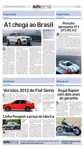 São Paulo, Sexta-feira, 13 a 19 de Maio de 2011                                                                                                                                                               Pág. 2




                                     Importados                                                                                                                                           Importados
                                    Auto Show                                                                                                                                            Motorizadas




                                       A1 chega ao Brasil                                                                                                                                        Porsche
                                                                                                                                                                                              apresenta 911
                                                                                                                              Modelo tem           Ficha Técnica
                                                                                                                                                                                                GT3 RS 4.0
           Foto Audi/Divulgação




                                                                                                                              122 cavalos          Preço: A partir de R$ 89,900



                                                                                                                                                                                          A
                                                                                                                              de potência          Motor: 1.4 TFSI 16V à gasolina                 penas três da produção limitada a 600 unidades do novo
                                                                                                                                                   Potência: 122 cavalos a 5.000 rpm              Porsche 911 GT3 RS 4.0 chegarão ao país no final do ano
                                                                                                                                                   Torque: 20,3 kgfm a 1.500 rpm                  pela Stuttgart Sportcar, importadora oficial da marca alemã.
                                                                                                                                                   Câmbio: S-tronic 7 velocidades         O preço ainda não foi definido.
                                                                                                                                                   Comprimento: 3,954 mm                      O modelo vem com o virabrequim do motor boxer - sem
                                                                                                                                                   Porta-malas: 270 litros                alterações - do 911 GT3 RSR, a versão homologada para cor-
                                                                                                                                                                                          ridas de endurance. As bielas dos pistões forjados são feitas
                                                                                                                                                   tre 1.500 e 4.000 rpm, proporciona     de titânio. Com 6 cilindros e 4 litros de cilindrada, é o maior
                                                                                                                                                   respostas mais eficientes e rápidas    motor da linha 911 na história e também o aspirado de maior
                                                                                                                                                   nas retomadas de aceleração. O         potência, com 125 cv/litro. Ele alcança potência máxima de
                                                                                                                                                   motor usa tecnologia inteligente       500 cv a 8.250 rpm e torque máximo de 460 Nm a 5.750 rpm.
                                                                                                                                                   que recupera a energia durante a       Disponível apenas com transmissão manual de 6 marchas, vai



                                    O
                                                                                                                                                   frenagem, que é armazenada tem-        de 0 a 100 km/h em 3,9 segundos e chega a 200 km/h em pouco
                                            A1 esbanja charme e         litros (até 920 litros com o banco   gs frontais, laterais e cortinas de   porariamente na bateria. Quando o      menos de 12 segundos.
                                            modernidade, com clara      traseiro rebatido).                  proteção para a cabeça. A carro-      carro acelera novamente, a energia         O Porsche 911 GT3 RS 4.0 será extremamente leve, usando
                                            personalidade esportiva.         Entre os equipamentos de        ceria tem apenas 221 quilos, mas      retorna ao sistema elétrico, ali-      componentes de fibra de carbono nos assentos, capô e asas
                                    Um importante diferencial são       série, o A1 vem com interface        fornece proteção de alto nível aos    viando a carga do gerador.             dianteiras, janelas traseiras de plástico e tapetes com otimização
                                    os faróis de xênon plus com luzes   bluetooth e Audi Music Interfa-      ocupantes do modelo.                       A transmissão de sete veloci-     de peso. Para dois passageiros, pronto para ser usado na ruas,
                                    diurnas em LED, tecnologia de       ce, lanternas traseiras com LEDs,        A Audi oferece a possibilida-     dades S-Tronic, com tecnologia         pesa 1.360 kg, mesmo com o tanque de combustível cheio. ■
                                    modelos maiores como o Audi         sistema de assistência de partida    de de equipar o compacto com          esportiva e sistema de dupla
                                    A8, que a montadora traz para       em aclives, ar-condicionado,         o sistema start-stop, que auxilia     embreagem, combina o conforto
                                    a categoria dos compactos Pre-      sensor de chuva e luz, sistema       na economia de combustível e          de uma transmissão automática
                                    mium pela primeira vez. E não       de alarme, computador de bordo,      redução de emissões de CO2.           à eficiência de uma manual. O
                                    só a iluminação ambiente, das       faróis de neblina, entre outros.     A tecnologia, até então restrita      controle pode ser feito pela ala-
                                    portas e teto usam LED, mas              Já os opcionais são: arco do    ao modelo A8 e ao novo A7,            vanca de transmissão ou ainda                                                               Apenas três
                                    também as luzes de leitura, para    teto com pintura contrastante,       consiste em desligar o motor          por meio de shift paddles no                                                                virão para o
                                    os pés e maquiagem.                 cores nas saídas de ar internas      do carro sempre que o veículo         volante de couro, como nos car-                                                                   Brasil
                                        O modelo tem 3,95 metros        também, sistema de navegação,        estiver parado e com a marcha         ros de corrida. Para uma pegada
                                    de comprimento, o maior da          teto solar panorâmico Open Sky       desengatada.                          mais esportiva basta colocar o
                                    categoria. Com largura de 1,74      elétrico, sistema keyless-go (bo-         O motor é 1.4 TFSI de 122        câmbio na posição S, que tam-




                                                                                                                                                                                                                                                                   Foto Porsche/Divulgação
                                    metros e a altura de 1,42 metros,   tão de partida automática sem a      cavalos de potência, com sistema      bém modifica o comportamento
                                    oferece conforto e comodidade       chave), sensor de estacionamen-      de injeção direta de combustível      da direção eletrohidráulica de
                                    aos ocupantes, graças à distância   to traseiro, piloto automático e     e turbocharger com intercooler. A     pinhão e cremalheira. O modelo
                                    entre-eixos de 2,47 metros. O       sistema surround de áudio Bose       aceleração de 0 a 100 km/hora é       vem ainda equipado com sistema
                                    compartimento de bagagem mais       de 465 watt, 14 alto-falantes, com   feita em 8,9 segundos e a máxima      eletrônico de estabilização ESP,
                                    baixo facilita o carregamento e     tecnologia de fibra ótica LED.       é de 203 km/hora. O torque de 200     que também inclui um bloqueio
                                    descarregamento e comporta 267           O hardware conta com airba-     Nm, disponível continuamente en-      eletrônico do diferencial. ■




                                     Nacionais                                                                                                                                            Moto & Jet
                                    Motorizadas                                                                                                                                          Motorizadas



                                     Versões 2012 do Fiat Siena Regal Raptor
                                    C
                                           om capacidade para
                                           45.100 kg Com o obje-
                                                                        valor ao produto.
                                                                           O Fiat Siena 2012 traz novi-
                                                                                                             traseiros retráteis de três pontos
                                                                                                             de série, já a versão EL 1.0 ganha
                                                                                                                                                      Com isso, mais design atra-
                                                                                                                                                   ente, muito conforto e bem equi-         com dois anos
                                                                                                                                                                                             de garantia
                                           tivo de aumentar a com-      dades para suas versões EL 1.0       ainda de série pneus com rodas        pado, o Fiat Siena 2012 oferece
                                    petitividade no mercado, a Fiat     e 1.4. As duas versões passam        aro 14” (antes eram de 13”).          um excelente custo-benefício e
                                    Automóveis dá continuidade à        a oferecer cintos de segurança       A outra boa novidade é que o          uma ótima opção de escolha na
                                    atualização da sua gama e lança                                          Siena 2012 chega sem nenhum           hora da compra. ■



                                                                                                                                                                                         S
                                    a sua linha 2012 do Siena,                                                 custo adicional: os preços das
                                    agregando ainda mais                                                                     versões do modelo     Veja abaixo os preços de cada                eguindo uma política         Regal Raptor e para acompa-
                                                                                                                              permanecem os        versão do Fiat Siena 2012:                   diferenciada e buscando      nhar o crescimento de vendas
                                                                                                                               mesmos.             Fire 1.0 – R$ 30.300,00                      inovações a Tecmoto -        a empresa planeja ampliar
Foto Fiat/Divulgação




                                                                                                                                                   EL 1.0 – R$ 33.440,00                 Empresa de Tecnologia em            significativamente sua rede de
                                                                                                                                                   EL 1.4 – R$ 35.520,00                 Motocicletas Ltda informa que       revendedores no Brasil.
                                                                                                                                                   Essence 1.6 16V – R$ 40.230,00        todos os modelos de motoci-            No Brasil atualmente são
                                                                                                                             Siena                 Essence Dualogic 1.6 16V – R$         cletas da marca Regal Raptor        comercializados quatro mode-
                                                                                                                             ganha                 42.590,00                             passam a contar com dois anos       los: Spyder, modelo chopper
                                                                                                                             rodas 14”             Tetrafuel 1.4 – R$ 47.260,00          de garantia estendida.              de 320cc; Fenix Gold, modelo
                                                                                                                                                                                             Para este atendimento a         custom de 250cc; Black Jack,
                                                                                                                                                                                         Tecmoto aumentou em 100%            estilo bobber de 320cc e a
                                                                                                                                                                                         o estoque de peças de reposição     Ghost, uma custom esportiva


                                     Linha Peugeot a preço de fábrica
                                                                                                                                                                                         de todos os modelos da linha        de 320cc. ■
                                                                                                                                                                                                                                                                 Foto Regal Raptor/Divulgação




                                                                                        Protetor de          ck. Ainda na linha 207, o modelo      46.211,06 na versão Presence. O
                                                                                        caçamba              Passion 1.4 Flex da mesma série       modelo traz sob o capô o motor
                                                                                        grátis               está disponível ao preço de R$        1.6 Flex 16 V, que desenvolve até
                                                                                                             36.198,30.                            113 cv de potência.
          Foto Peugeot/Divulgação




                                                                                        cializados com           Já o Hoggar, que completa             Ampla e completa, a nova
                                                                                        preços de nota       um ano no mercado brasileiro          campanha praticada pela marca
                                                                                        fiscal de fábrica    como representante da Peugeot         prevê, além de todos os des-
                                                                                        na rede de con-      no segmento de picapes com-           contos, condições especiais de
                                                                                        cessionárias em      pactas, tem preços a partir de        financiamento para compra de



                                    A
                                                                                        todo o país.         R$ 29.870,34 (versão XR, motor        veículos novos. Essa política,
                                           Peugeot inicia uma nova         Entre as principais ofertas,      1.4 Flex). Na compra do veículo       válida até o dia 31/05, conta com
                                           campanha promocional         cabe destacar o Peugeot 207          durante o período da campanha,        taxas de 1,29% ao mês para os
                                           de varejo: durante o mês     XR 1.4 Flex, que integra a série     o consumidor garante, ainda, o        planos de financiamento de 12 e
                                    de maio, todos os modelos das       especial “10 anos fabricando no      protetor de caçamba a custo zero.     24 meses, e 1,35% ao mês para
                                    linhas 207, 307 HB, Hoggar e        Brasil” e passa a ser vendido por    O médio 307 Hatchback comple-         planos de 36 e 48 meses, com
                                    Partner Passeio serão comer-        R$ 31.539,57 na versão Hatchba-      ta as ofertas, comercializado a R$    entrada de 40% do valor total. ■                                    São quatro modelos comercializados



                                                                                    Mande comentários e sugestões para o Auto Jornal                                                                    Anuncie no Auto Jornal
                                                                                    autojornal@mastermidia.com.br                                                                                       11 5565.1130
 