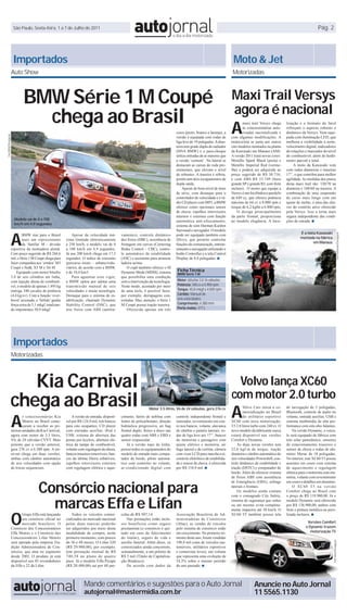 São Paulo, Sexta-feira, 1 a 7 de Julho de 2011                                                                                                                                                                              Pág. 2




                       Importados                                                                                                                                                           Moto & Jet
                      Auto Show                                                                                                                                                            Motorizadas



                              BMW Série 1 M Coupé                                                                                                                                          Maxi Trail Versys
                                                                                                                                                                                           agora é nacional
                                chega ao Brasil
                                                                                                                                                                                           A
                                                                                                                                                                                                  maxi trail Versys chega      lização e o formato do farol
                                                                                                                                                                                                  às concessionárias auto-     reforçam o aspecto robusto e
                                                                                                                                    cores (preto, branco e laranja), a                            rizadas nacionalizada e      dinâmico da Versys. Vem equi-
Foto BMW/Divulgação




                                                                                                                                    versão é equipada com rodas de                         com algumas modificações. A         pada com iluminação LED, que
                                                                                                                                    liga leve de 19 polegadas. A dian-                     motocicleta se junta aos outros     melhora a visibilidade à noite,
                                                                                                                                    teira tem grade dupla do radiador                      oito modelos montados na planta     velocímetro digital, indicadores
                                                                                                                                    (DNA BMW) e o para-choque                              da Kawasaki em Manaus (AM).         de rotações e marcador do nível
                                                                                                                                    utiliza entradas de ar maiores que                     A versão 2011 trará novas cores:    de combustível, além de hodô-
                                                                                                                                    a versão ‘comum’. Na lateral se                        Metallic Spark Black (preta) e      metro parcial e total.
                                                                                                                                    destacam as caixas de roda pro-                        Metallic Imperial Red (verme-            A moto da Kawasaki vem
                                                                                                                                    eminentes, que elevam o nível                          lha) e poderá ser adquirida ao      com rodas dianteiras e traseiras
                                                                                                                                    de robustez. A traseira é sóbria,                      preço sugerido de R$ 30.716,        17’’, o que contribui para melhor
                                                                                                                                    porém tem dois escapamentos de                         e com ABS R$ 33.749 (base           agilidade. As medidas dos pneus
                                                                                                                                    dupla saída.                                           grande SP e grande RJ, com frete    desta maxi trail são: 120/70 na
                                                                                                                                        Apesar de bom nível de itens                       incluso). O motor que equipa a      dianteira e 160/60 na traseira. A
                                                                                                                                    de série, com destaque para o                          Versys é um bicilíndrico paralelo   combinação de uma suspensão
                                                                                                                                    controlador de velocidade e o rá-                      de 649 cc, que oferece potência     de curso mais longo com um
                                                                                                                                    dio CD player com MP3, a BMW                           máxima de 64 cv a 8.000 rpm e       ajuste de molas, é uma das cha-
                                                                                                                                    oferece como opcionais sensor                          torque de 6,2 kgfm a 6.800 rpm.     ves do controle ativo oferecido
                                                                                                                                    de chuva, espelhos retrovisores                            O design principalmente         pela Versys. Isso a torna mais
                                                                                                                                    internos e externos com função                         da parte frontal, proporciona       segura independente das condi-
                        Modelo vai de 0 a 100                                                                                       automática anti-ofuscamento,                           ao modelo elegância. A loca-        ções de estrada. ■
                        km/h em 4,9 segundos                                                                                        sistema de som Harman Kardon



                      A
                                                                                                                                    Surround e navegador. O modelo
                                                                                                                                                                                                                                        É a nona Kawasaki




                                                                                                                                                                                                                                                                             Foto Kawasaki/Divulgação
                              BMW traz para o Brasil            Apesar da velocidade má-        vamento), controle dinâmico         pode ser equipado também com
                              mais um representante         xima limitada eletronicamente       dos freios (DBC), assistência de    iDrive, que permite controlar                                                                       montada na fábrica
                              da ‘família’ M – divisão      a 250 km/h, o modelo vai de 0       frenagem em curvas (Cornering       funções de comunicação, entrete-                                                                           em Manaus
                      esportiva da montadora alemã.         a 100 km/h em 4,9 segundos.         Brake Control – CBC), contro-       nimento e navegação utilizando o
                      Com preço sugerido de R$ 268,6        Já aos 200 km/h chega em 17,3       le automático de estabilidade       botão Controller e a tela Control
                      mil, o Série 1 M Coupé chega para     segundos. O índice de consumo       (ASC) e assistente para arrancar    Display de 8,8 polegadas. ■
                      fazer companhia aos ‘irmãos’ M3       (percurso misto – urbano/rodo-      ladeira acima.
                      Coupé e Sedã, X5 M e X6 M.            viário), de acordo com a BMW,           O cupê também oferece o M
                          Equipado com motor biturbo        é de 10,4 km/l.                     Dynamic Mode (MDM), sistema         Ficha Técnica
                                                                                                                                    BMW Série 1 M
                      3.0 de seis cilindros em linha,           Para aguentar esse vigor,       que possibilita uma condução
                      com injeção direta de combustí-       a BMW optou por adotar uma          sem a intervenção da tecnologia.    Motor: biturbo 3.0 16 válvulas
                      vel, o modelo de apenas 1.495 kg      transmissão manual de seis          Neste modo, acionado por meio       Potência: 340 cv a 5.900 rpm
                      entrega 340 cavalos de potência       velocidades e muita tecnologia.     de uma tecla, é possível fazer,     Torque: 45,8 mkgf a 4.000 rpm
                      (4,4 kg/cv). Com a função ‘over-      Destaque para o sistema de es-      por exemplo, derrapagens con-       Cambio: Manual de
                      boost’ acionada, o ‘bólido’ ganha     tabilização, chamado Dynamic        troladas. Mas, atenção: o Série 1   seis velocidades
                      força extra de 5,1 mkgf, totalizan-   Stability Control (DSC), que        M Coupé possui tração traseira.     Comprimento: 4.380 mm
                      do imponentes 50,9 mkgf.              traz freios com ABS (antitra-           Oferecida apenas em três        Porta-malas: 377 L




                       Importados
                      Motorizadas



                     Kia Carnival                                                                                                                                                            Volvo lança XC60
                                                                                                                                                                     Foto Kia/Divulgação




                                                                                                                                                                                           com motor 2.0 turbo
                  chega ao Brasil
                                                                                                                                                                                           A
                                                                                                                  Motor 3.5 litros, V6 de 24 válvulas, gera 276 cv                                 Volvo Cars inicia a co-     de navegação de 5 polegadas,



                      A
                                                                                                                                                                                                   mercialização no Brasil     Bluetooth, controle de áudio no
                             s concessionárias Kia              A versão de entrada, disponí-   cimento, faróis de neblina com      controle independente frontal e                                do utilitário esportivo     volante, entrada auxiliar, USB e
                             Motors no Brasil come-         vel por R$ 124,9 mil, trás bancos   lentes de policarbonato, direção    ionizador, revestimento em cou-                        XC60 com nova motorização,          sistema multimídia de alta per-
                             çaram a receber as pri-        para oito ocupantes, CD player      hidráulica progressiva, air bag     ro nos bancos, volante, alavanca                       T5 2.0 litros turbo com 240 cv. O   formance com oito alto-falantes.
                      meiras unidades da Kia Carnival,      com entradas auxiliar, iPod e       frontal duplo, freios a disco nas   de câmbio e painéis laterais, ro-                      novo modelo da fabricante sueca         Na versão Dynamic, o veícu-
                      agora com motor de 3.5 litros,        USB, sistema de abertura das        quatro rodas com ABS e EBD e        das de liga leve aro 17’’, bancos                      estará disponível nas versões       lo será equipado de fábrica com
                      V6, de 24 válvulas CVVT. Mais         portas por keyless, abertura elé-   sensor crepuscular.                 do motorista e passageiro com                          Comfort e Dynamic.                  teto solar panorâmico, sensores
                      potente que a versão anterior,        trica da tampa do combustível,          Já a versão topo de linha,      ajuste elétrico e memória, air                             As duas novas versões tem       de estacionamento traseiros e
                      gera 276 cv a 6.300 rpm. A mi-        volante com regulagem de altura,    possui todos os equipamentos do     bags lateral e de cortina, câmera                      32,6 kgf.m de torque, tração        sensor de chuva e rodas de alu-
                      nivan chega em duas versões,          bancos traseiros removíveis, ban-   modelo de entrada mais compu-       com visor LCD para marcha a ré,                        dianteira e câmbio automático de    mínio Merac de 18 polegadas.
                      ambas com câmbio automático           cos da última fileira rebatíveis,   tador de bordo, piloto automá-      controle eletrônico de estabilida-                     seis velocidades Powershift, con-   No interior, este XC60 T5 possui
                      de seis velocidades com opção         espelhos retrovisores externos      tico com controles no volante,      de e sensor de chuva. é oferecida                      trole dinâmico de estabilidade e    assentos em couro com sistema
                      de trocas sequenciais.                com regulagem elétrica e aque-      ar-condicionado digital com         por R$ 154,9 mil. ■                                    tração (DSTC) e computador de       de aquecimento e regulagem
                                                                                                                                                                                           bordo. Além de oferecer sistema     elétrica para o motorista com me-
                                                                                                                                                                                           de freios ABS com assistência       mória, volante com revestimento


                                         Consórcio nacional para
                                                                                                                                                                                           de Emergência (EBA), airbags        em couro e detalhes em alumínio.
                                                                                                                                                                                           laterais e frontais.                    O XC60 T5 na versão
                                                                                                                                                                                               Os modelos ainda contam         Comfort chega ao Brasil com



                                           marcas Effa e Lifan
                                                                                                                                                                                           com o consagrado City Safety,       o preço de R$ 119.900,00. Já o
                                                                                                                                                                                           sistema de segurança que reduz      modelo Dynamic será oferecido
                                                                                                                                                                                           ou até mesmo evita completa-        por R$ 136.900,00, ambos com



                      O
                                                                                                                                                                                           mente impactos até 30 km/h. O       frete e pintura metálica ou pero-
                             Grupo Effa está lançando           Todos os veículos comer-        celas de R$ 507,14.                 Associação Brasileira de Ad-                           XC60 T5 também possui tela          lizada inclusos. ■
                             seu consórcio oficial no       cializados no mercado nacional         Nas prestações estão inclu-      ministradoras de Consórcios
                             mercado brasileiro. O          pelas duas marcas poderão           sos benefícios como seguro          (Abac), as vendas de veículos                                                                           Versões Comfort
                      Consórcio dos Concessionários         ser adquiridos por meio desta       prestamista (o consórcio é qui-     pelo sistema de consórcio estão                                                                        e Dynamic trazem
                      Effa Motors e o Consórcio dos         modalidade de compra, neste         tado em caso de falecimento         em crescimento. No primeiro tri-                                                                          motorização T5
                      Concessionários Lifan Motors          primeiro momento, com prazos        do titular), seguro de vida e       mestre deste ano, foram vendidas
                                                                                                                                                                                                                                                              Foto Volvo/Divulgação




                      será operado pela empresa Tra-        de 36 e 48 meses. O Lifan 320       auxílio funeral. Além disso, os     198,8 mil cotas de veículos (au-
                      dição Administradora de Con-          (R$ 29.980,00), por exemplo,        consorciados ainda concorrem,       tomóveis, utilitários esportivos
                      sórcios, que atua no segmento         tem prestação mensal de R$          semanalmente, a um prêmio de        e comerciais leves), um volume
                      desde 2002. O produto já está         740,58 no plano de quatro           R$ 5 mil (Título de Capitaliza-     que representa uma evolução de
                      disponível nos 85 revendedores        anos. Já o modelo Effa Picape       ção Bradesco).                      54,3% sobre o mesmo período
                      da Effa e 22 da Lifan.                (R$ 20.480,00) sai por 48 par-         De acordo com dados da           do ano passado. ■




                                                                       Mande comentários e sugestões para o Auto Jornal                                                                                   Anuncie no Auto Jornal
                                                                       autojornal@mastermidia.com.br                                                                                                      11 5565.1130
 