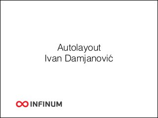 Autolayout
Ivan Damjanović

 